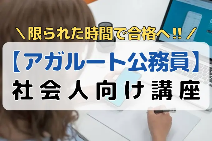 アガルート公務員講座の社会人向けアイキャッチ画像。「限られた時間で合格へ」と書かれたキャッチコピー付き